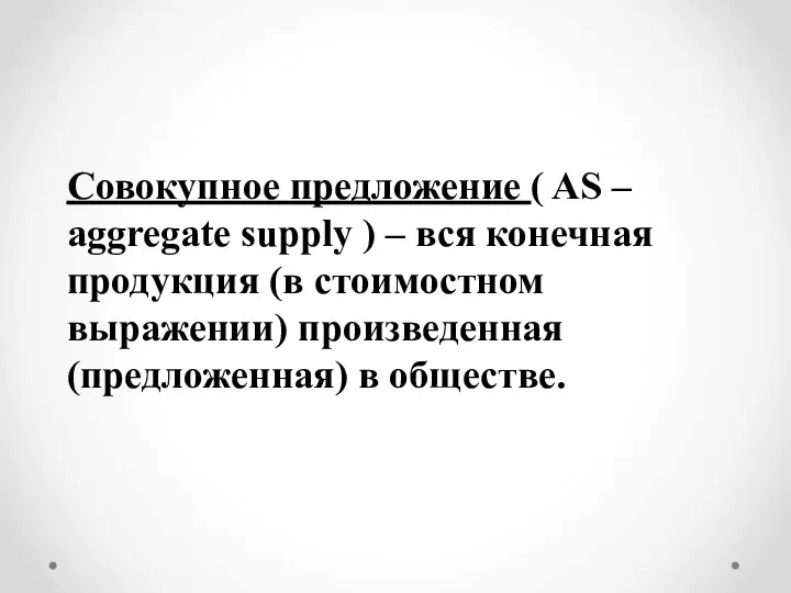 Совокупное предложение ( AS – aggregate supply ) – вся конечная