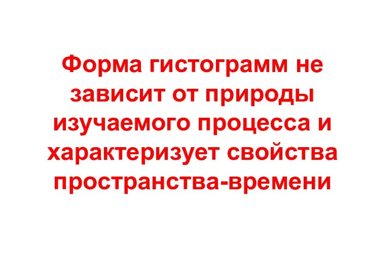 Форма гистограмм не зависит от природы изучаемого процесса и характеризует свойства пространства-времени