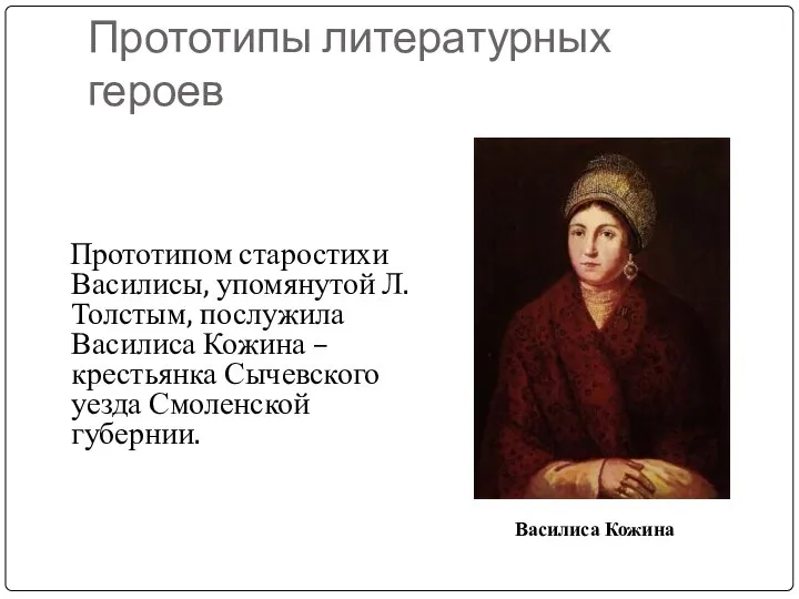 Прототипы литературных героев Прототипом старостихи Василисы, упомянутой Л.Толстым, послужила Василиса Кожина