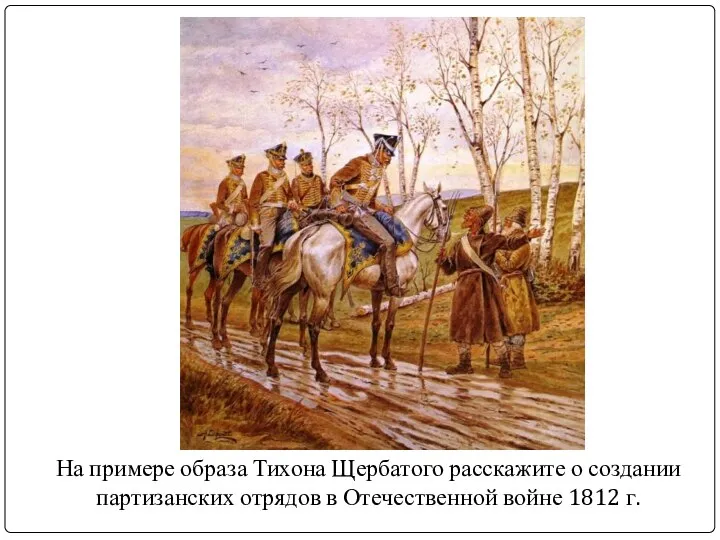 На примере образа Тихона Щербатого расскажите о создании партизанских отрядов в Отечественной войне 1812 г.