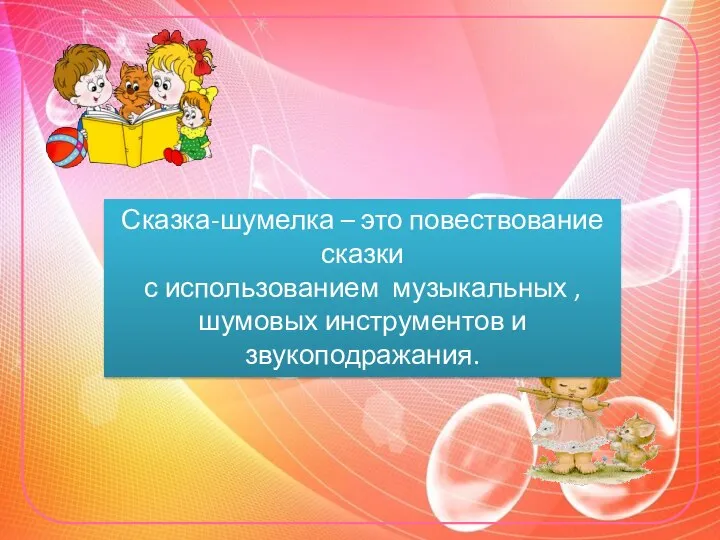 Сказка-шумелка – это повествование сказки с использованием музыкальных , шумовых инструментов и звукоподражания.