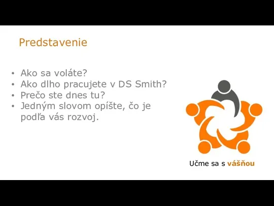 Ako sa voláte? Ako dlho pracujete v DS Smith? Prečo ste