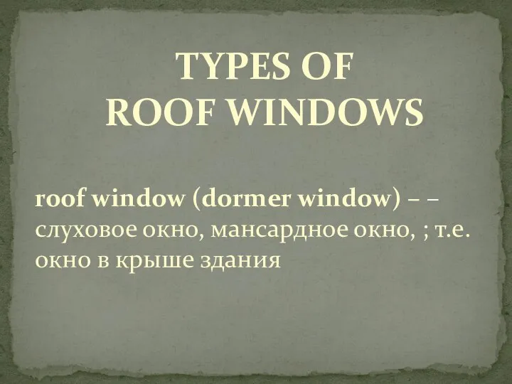 TYPES OF ROOF WINDOWS roof window (dormer window) – – слуховое