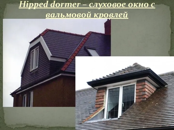 Hipped dormer – слуховое окно с вальмовой кровлей