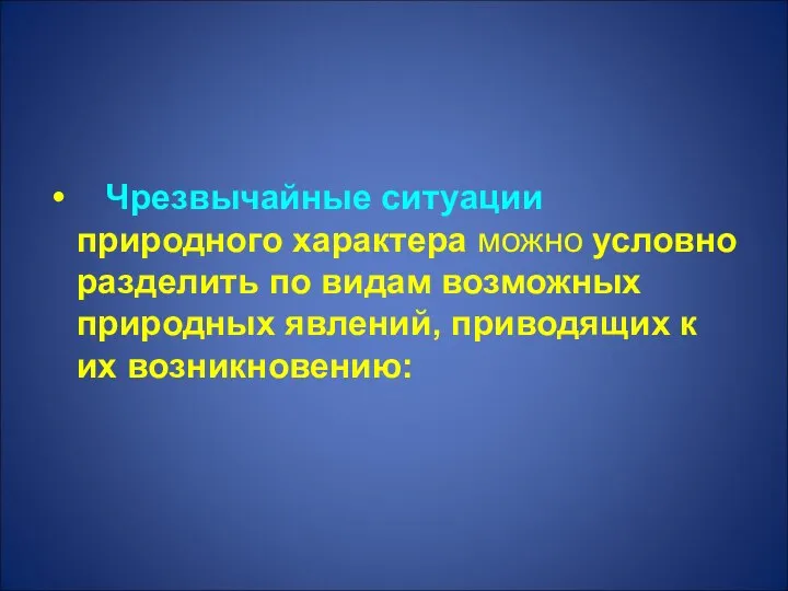 Чрезвычайные ситуации природного характера можно условно разделить по видам возможных природных явлений, приводящих к их возникновению: