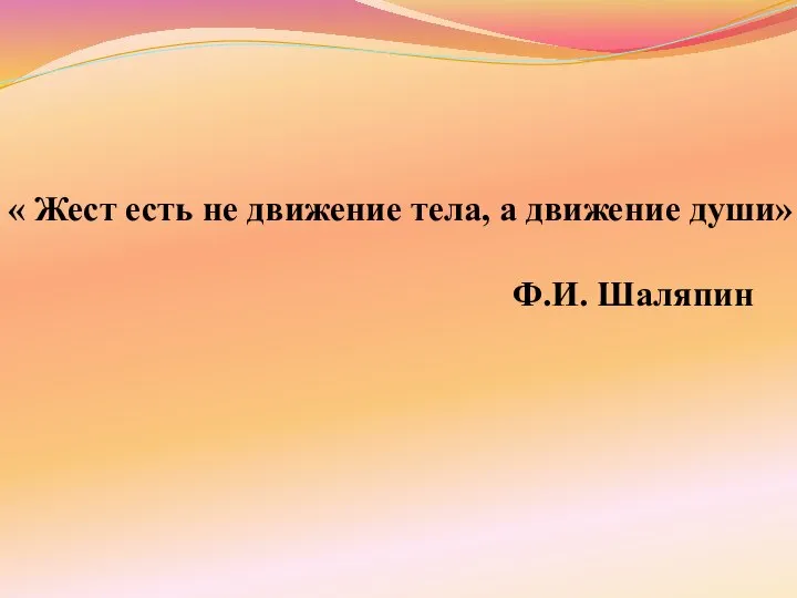 « Жест есть не движение тела, а движение души» Ф.И. Шаляпин