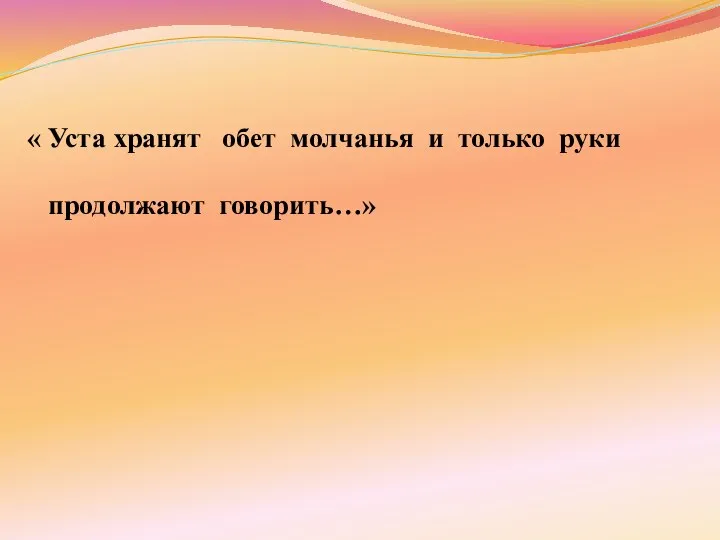 « Уста хранят обет молчанья и только руки продолжают говорить…»