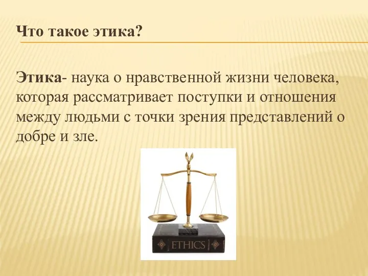 Что такое этика? Этика- наука о нравственной жизни человека, которая рассматривает