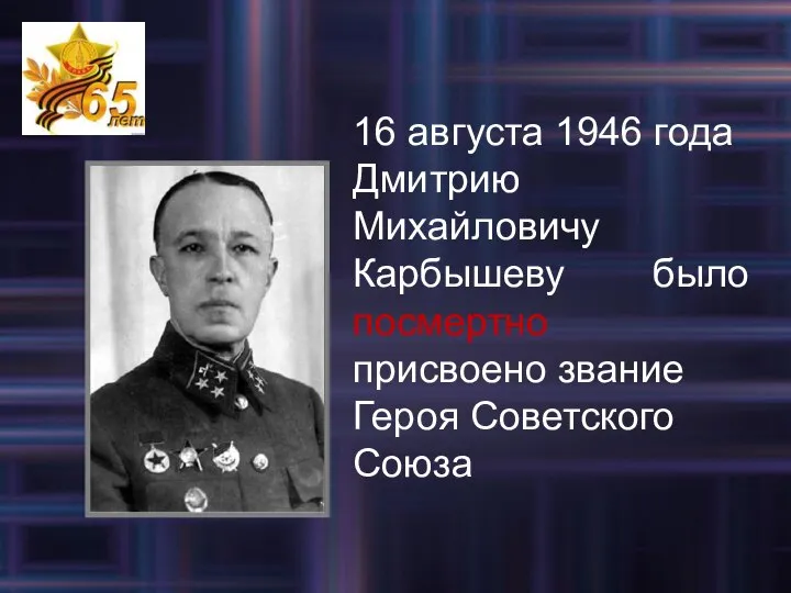 16 августа 1946 года Дмитрию Михайловичу Карбышеву было посмертно присвоено звание Героя Советского Союза