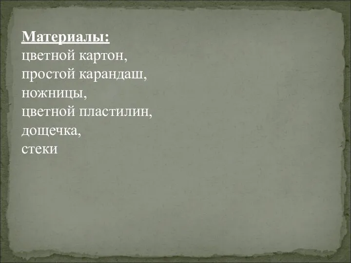 Материалы: цветной картон, простой карандаш, ножницы, цветной пластилин, дощечка, стеки