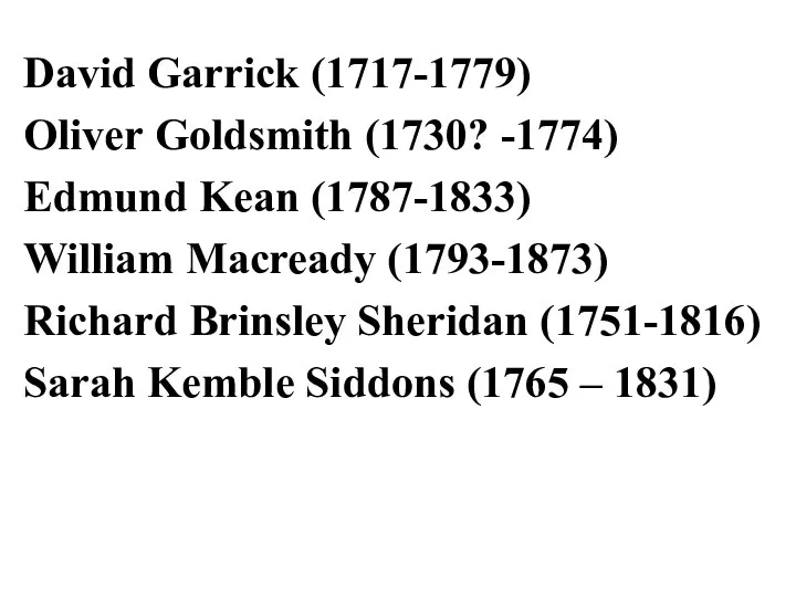 David Garrick (1717-1779) Oliver Goldsmith (1730? -1774) Edmund Kean (1787-1833) William