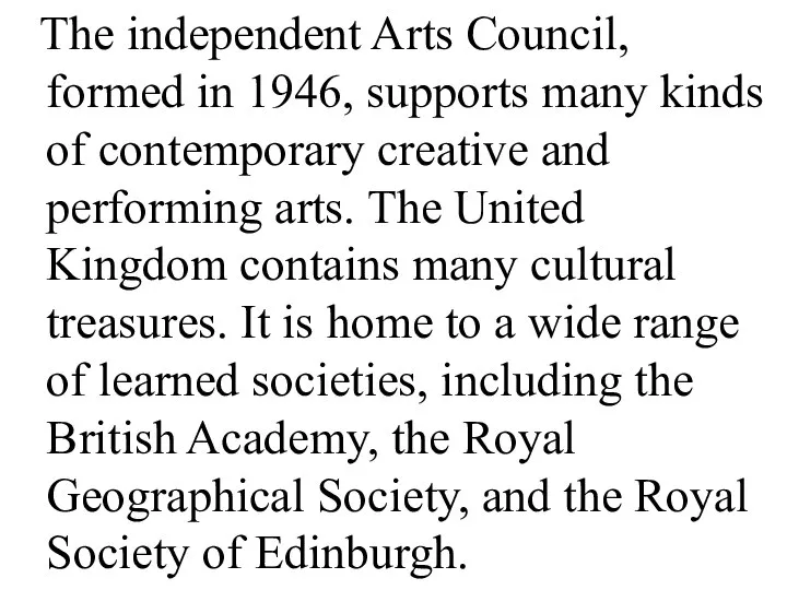 The independent Arts Council, formed in 1946, supports many kinds of
