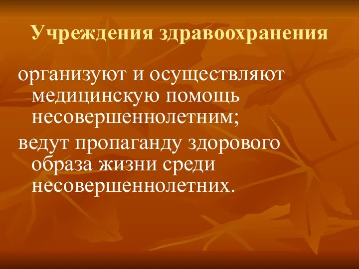 Учреждения здравоохранения организуют и осуществляют медицинскую помощь несовершеннолетним; ведут пропаганду здорового образа жизни среди несовершеннолетних.