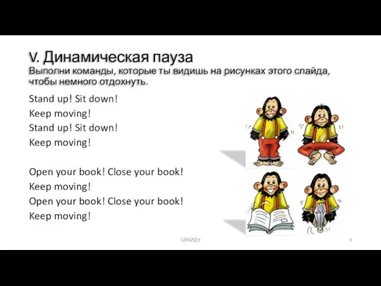 СЛАЙД 9 V. Динамическая пауза Выполни команды, которые ты видишь на