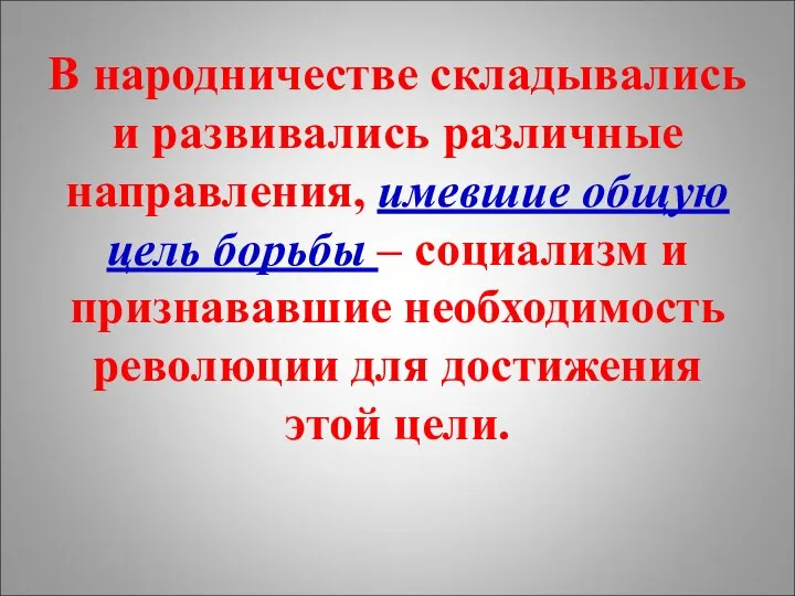 В народничестве складывались и развивались различные направления, имевшие общую цель борьбы