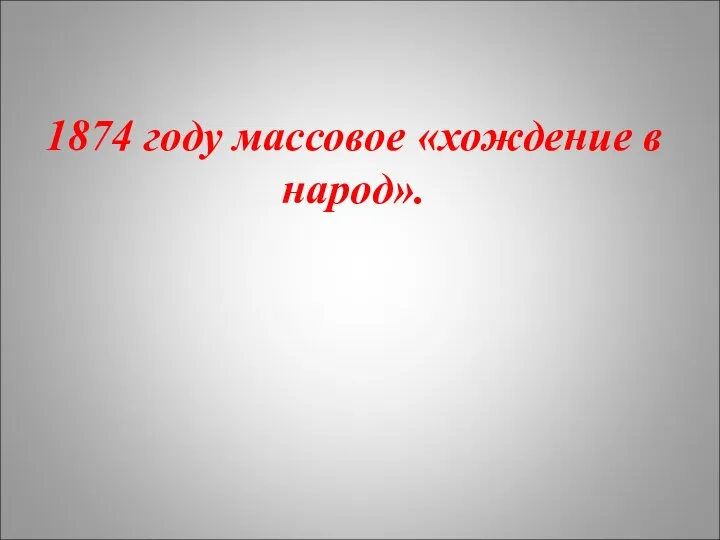 1874 году массовое «хождение в народ».