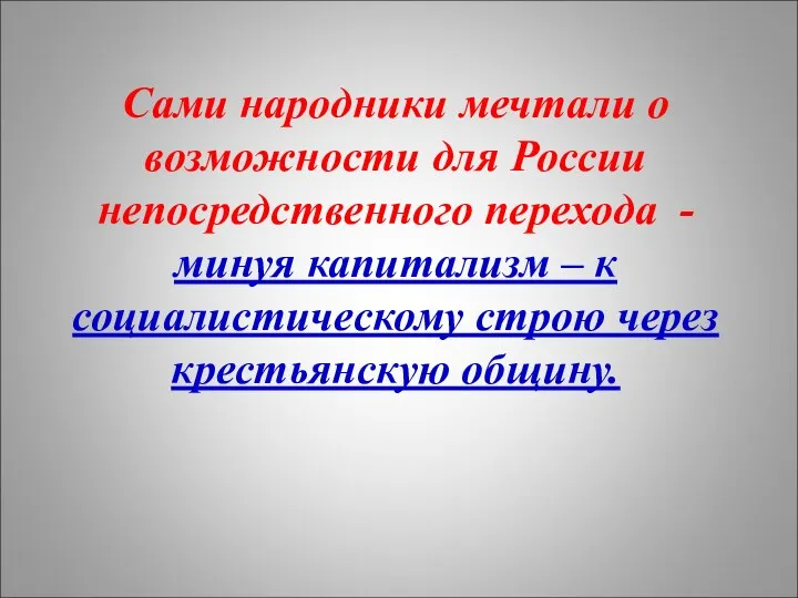 Сами народники мечтали о возможности для России непосредственного перехода - минуя