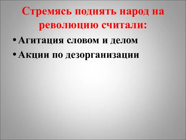 Стремясь поднять народ на революцию считали: Агитация словом и делом Акции по дезорганизации