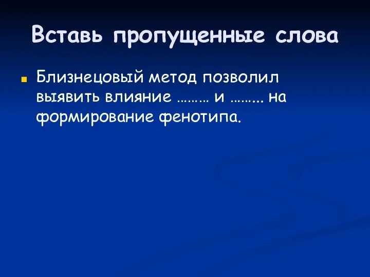 Вставь пропущенные слова Близнецовый метод позволил выявить влияние ……… и ……... на формирование фенотипа.