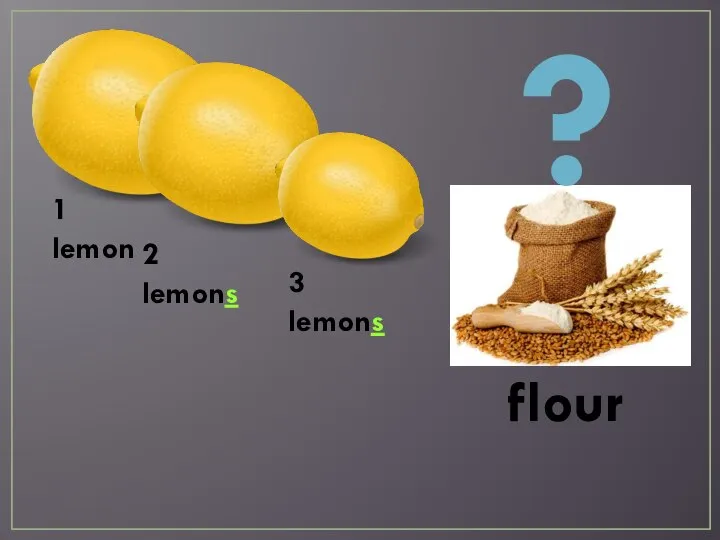 1 lemon 3 lemons 2 lemons ? flour