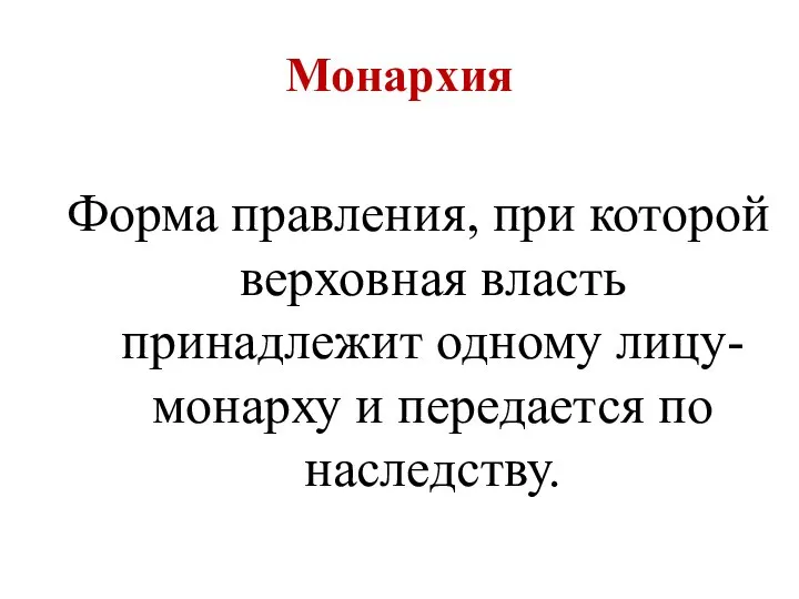 Монархия Форма правления, при которой верховная власть принадлежит одному лицу- монарху и передается по наследству.