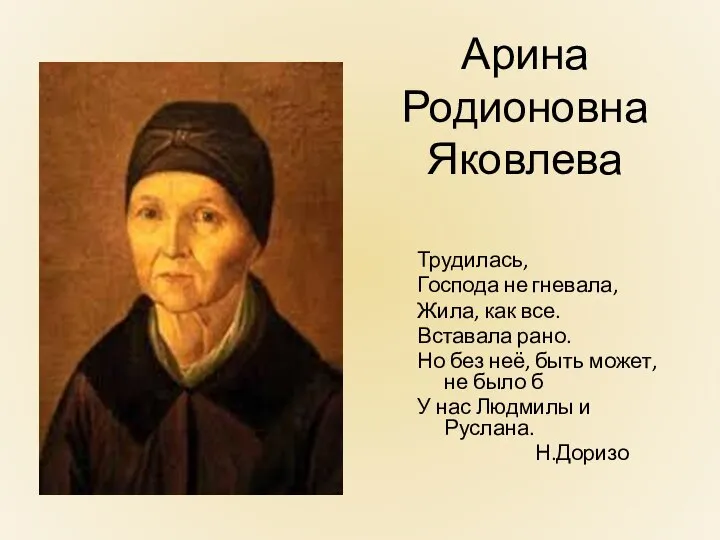 Арина Родионовна Яковлева Трудилась, Господа не гневала, Жила, как все. Вставала