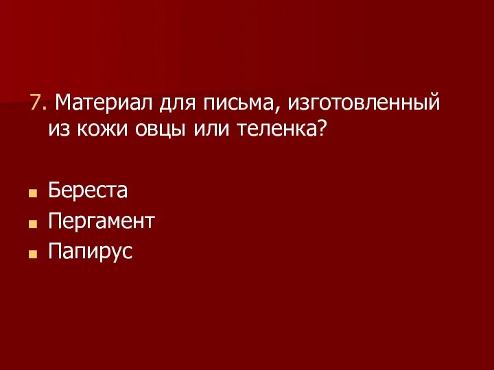 7. Материал для письма, изготовленный из кожи овцы или теленка? Береста Пергамент Папирус