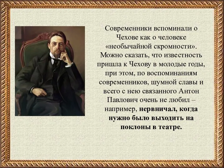 Современники вспоминали о Чехове как о человеке «необычайной скромности». Можно сказать,