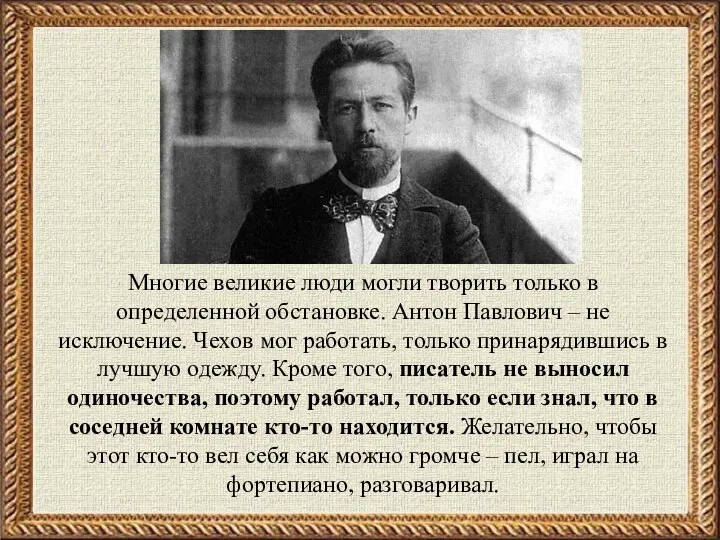 Многие великие люди могли творить только в определенной обстановке. Антон Павлович