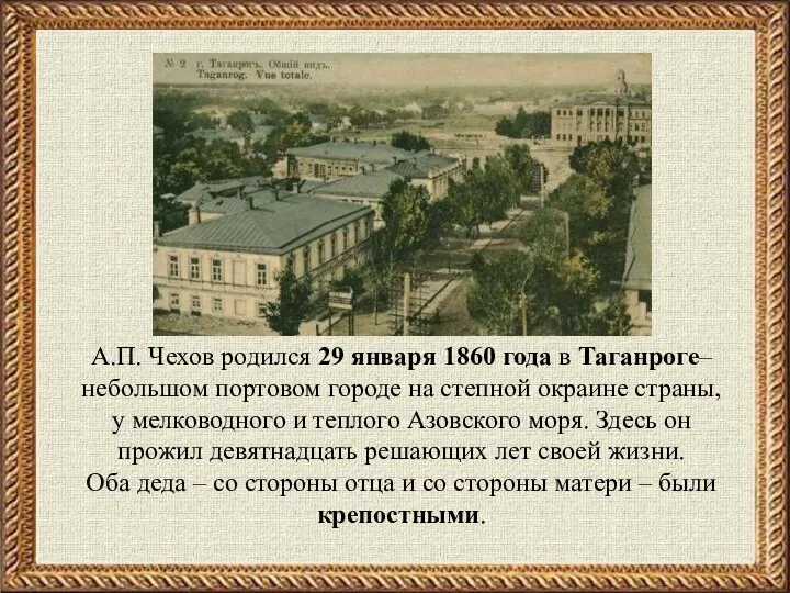 А.П. Чехов родился 29 января 1860 года в Таганроге– небольшом портовом