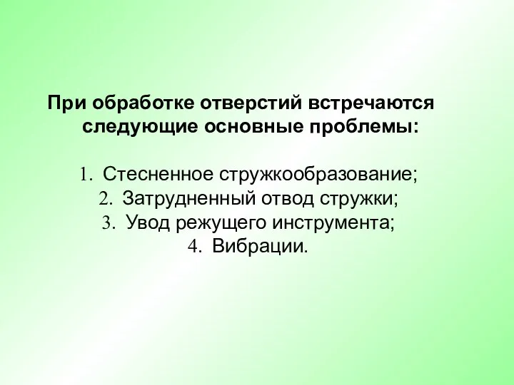 При обработке отверстий встречаются следующие основные проблемы: Стесненное стружкообразование; Затрудненный отвод стружки; Увод режущего инструмента; Вибрации.