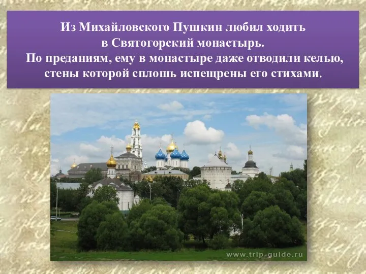 Из Михайловского Пушкин любил ходить в Святогорский монастырь. По преданиям, ему