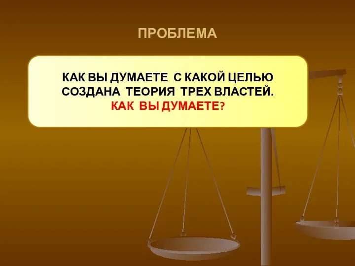 ПРОБЛЕМА КАК ВЫ ДУМАЕТЕ С КАКОЙ ЦЕЛЬЮ СОЗДАНА ТЕОРИЯ ТРЕХ ВЛАСТЕЙ. КАК ВЫ ДУМАЕТЕ?