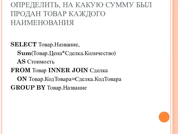 ОПРЕДЕЛИТЬ, НА КАКУЮ СУММУ БЫЛ ПРОДАН ТОВАР КАЖДОГО НАИМЕНОВАНИЯ SELECT Товар.Название,