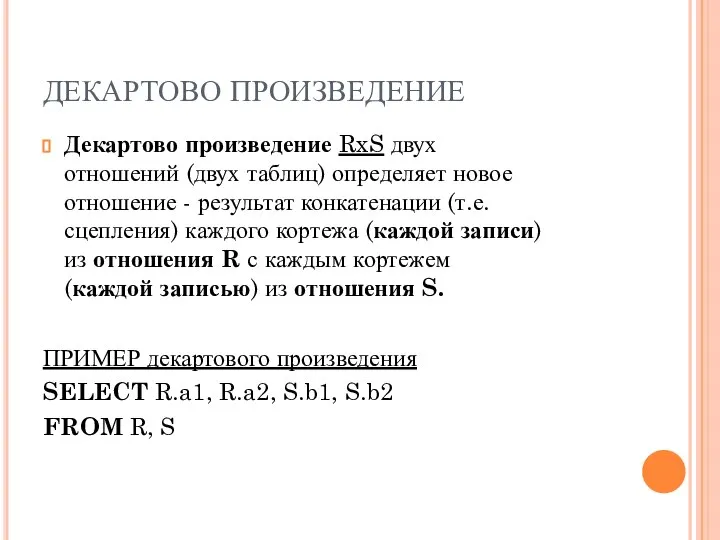 ДЕКАРТОВО ПРОИЗВЕДЕНИЕ Декартово произведение RxS двух отношений (двух таблиц) определяет новое