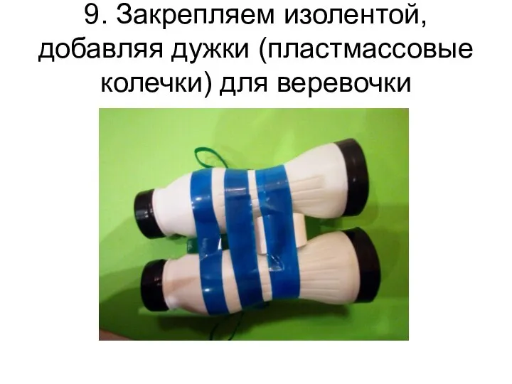 9. Закрепляем изолентой, добавляя дужки (пластмассовые колечки) для веревочки