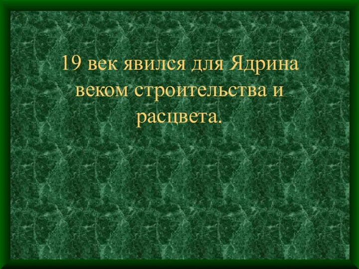 19 век явился для Ядрина веком строительства и расцвета.