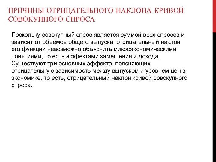 ПРИЧИНЫ ОТРИЦАТЕЛЬНОГО НАКЛОНА КРИВОЙ СОВОКУПНОГО СПРОСА Поскольку совокупный спрос является суммой