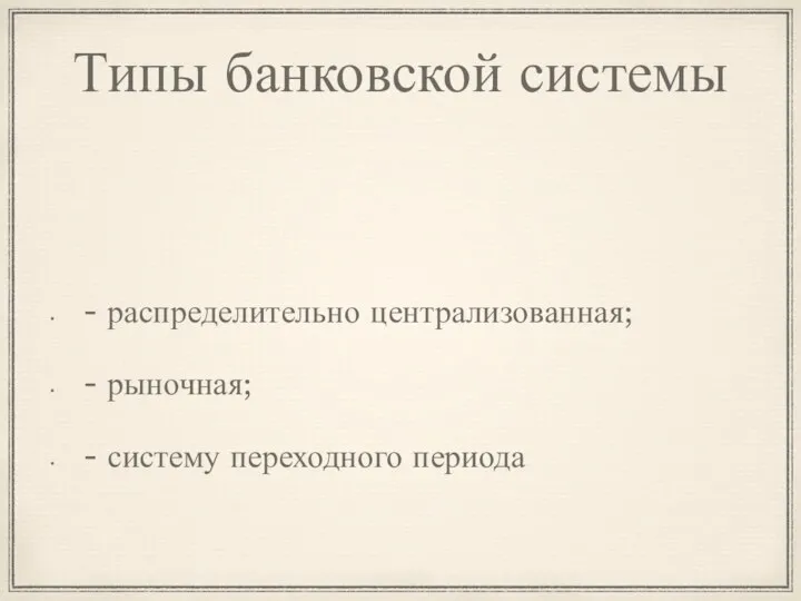 Типы банковской системы - распределительно централизованная; - рыночная; - систему переходного периода