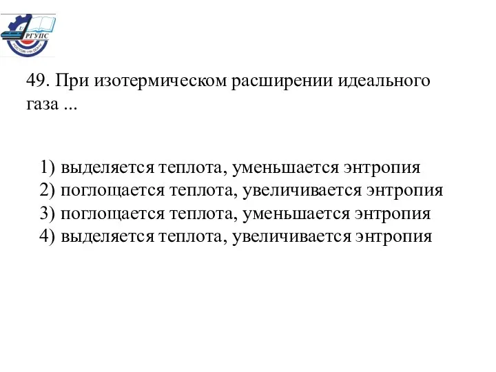 49. При изотермическом расширении идеального газа ... 1) выделяется теплота, уменьшается