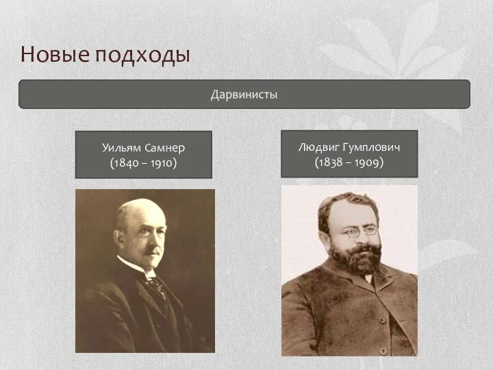 Новые подходы Уильям Самнер (1840 – 1910) Людвиг Гумплович (1838 – 1909)