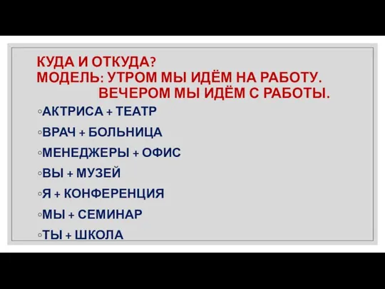 КУДА И ОТКУДА? МОДЕЛЬ: УТРОМ МЫ ИДЁМ НА РАБОТУ. ВЕЧЕРОМ МЫ