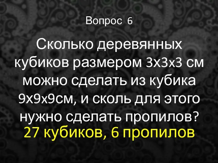 Вопрос 6 Сколько деревянных кубиков размером 3х3x3 см можно сделать из