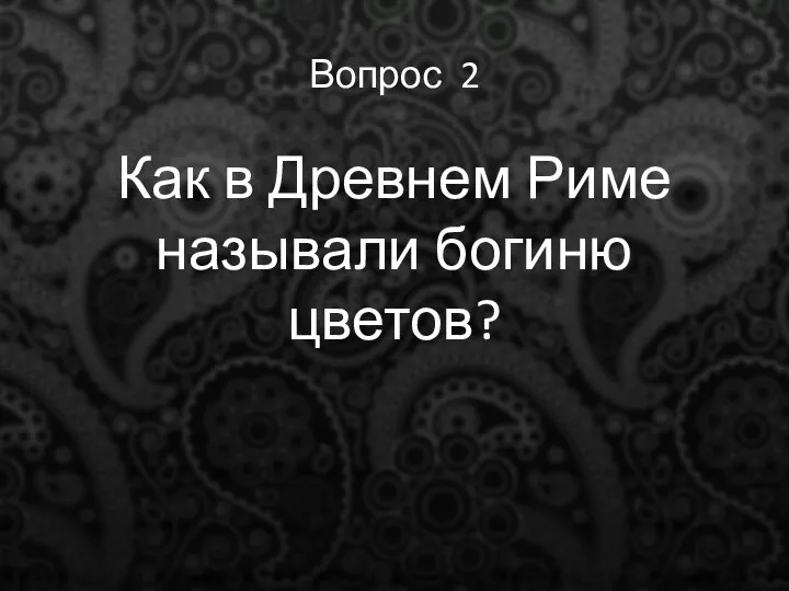 Вопрос 2 Как в Древнем Риме называли богиню цветов?