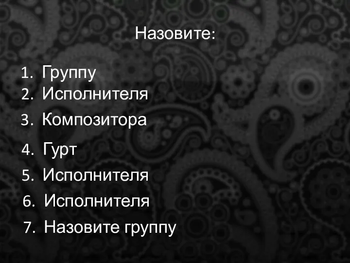 Назовите: 1. Группу 2. Исполнителя 3. Композитора 4. Гурт 5. Исполнителя 6. Исполнителя 7. Назовите группу