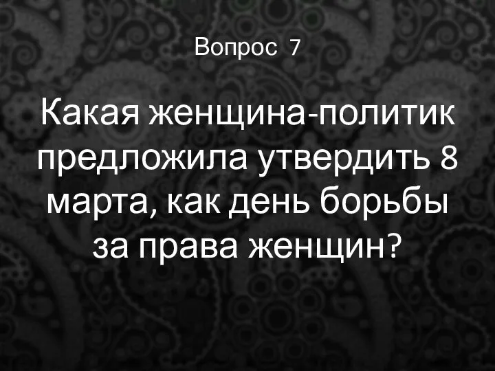 Вопрос 7 Какая женщина-политик предложила утвердить 8 марта, как день борьбы за права женщин?