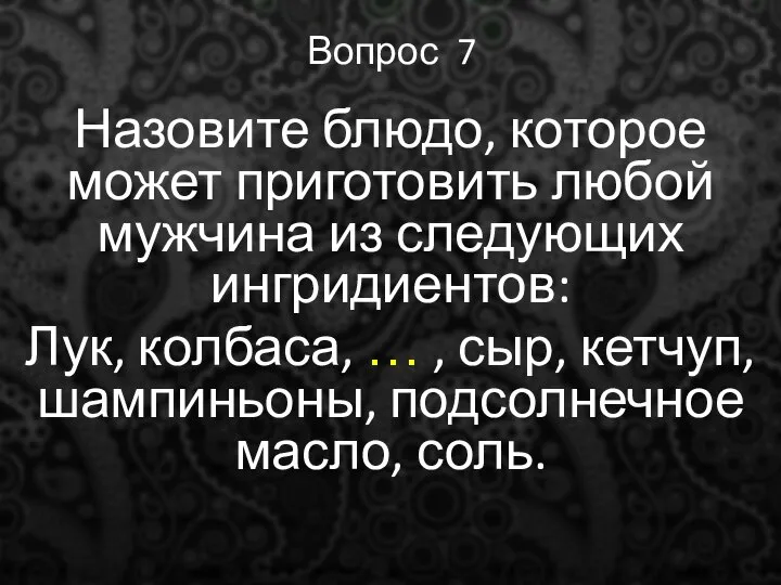 Вопрос 7 Назовите блюдо, которое может приготовить любой мужчина из следующих