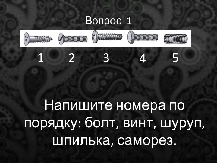 Вопрос 1 Напишите номера по порядку: болт, винт, шуруп, шпилька, саморез. 1 2 3 4 5