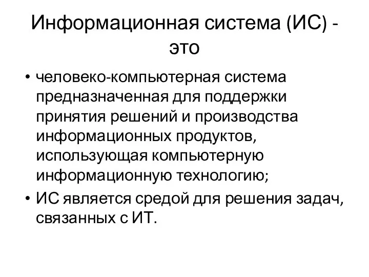 Информационная система (ИС) - это человеко-компьютерная система предназначенная для поддержки принятия