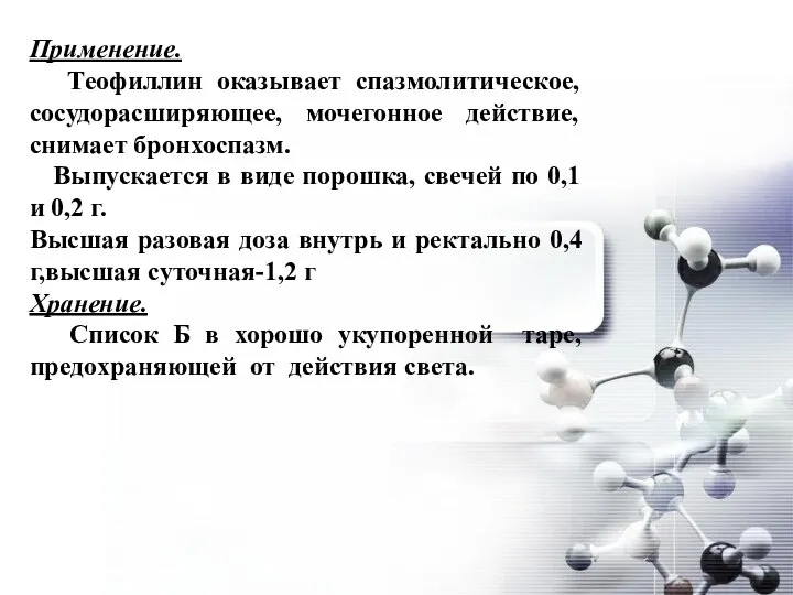 Применение. Теофиллин оказывает спазмолитическое, сосудорасширяющее, мочегонное действие, снимает бронхоспазм. Выпускается в